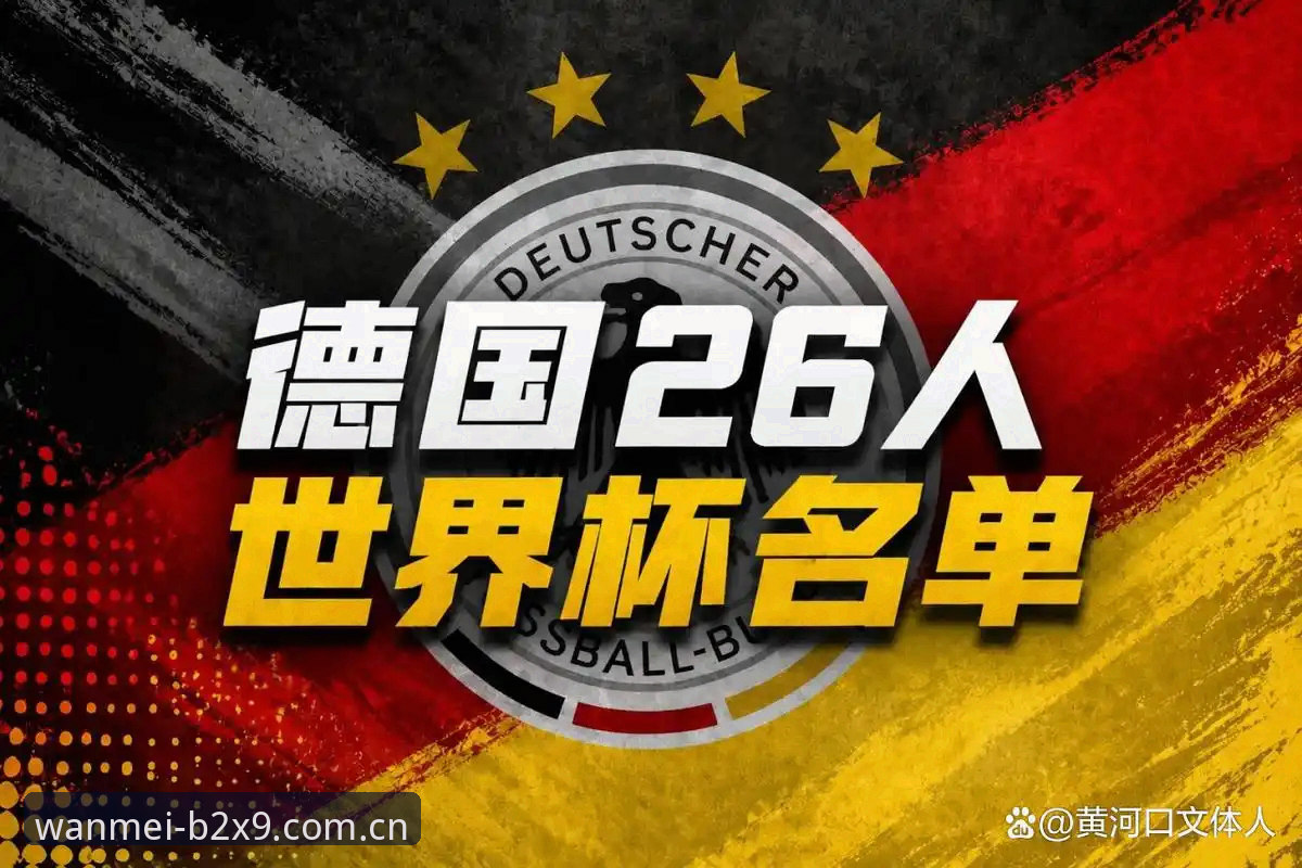 完美体育数据平台使用技巧 德国队世界杯大名单详解:诺伊尔回归与卡尔入选的实用分析